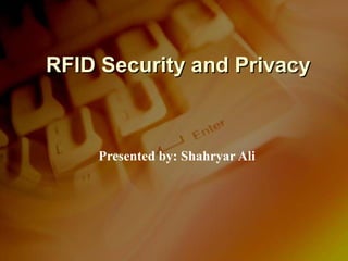 RFID Security and Privacy



    Presented by: Shahryar Ali
 