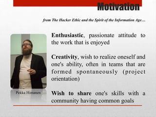 Motivation
from The Hacker Ethic and the Spirit of the Information Age…
Pekka Himanen
Enthusiastic, passionate attitude to...