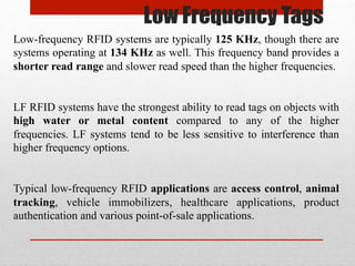 Low Frequency Tags
Low-frequency RFID systems are typically 125 KHz, though there are
systems operating at 134 KHz as well...