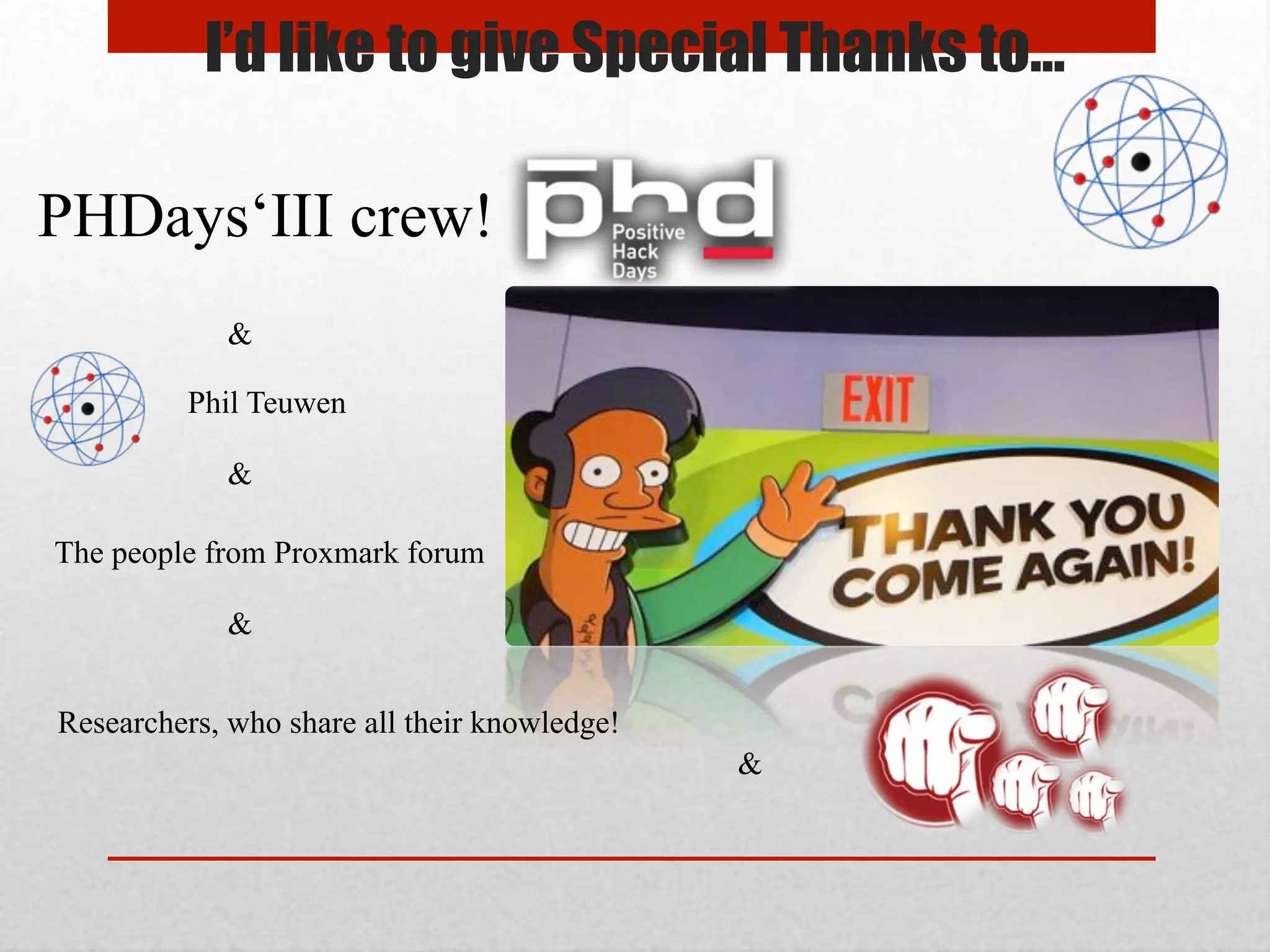 I’d like to give Special Thanks to…
PHDays‘III crew!
Phil Teuwen
The people from Proxmark forum
&
Researchers, who share all their knowledge!
&
&
&
 