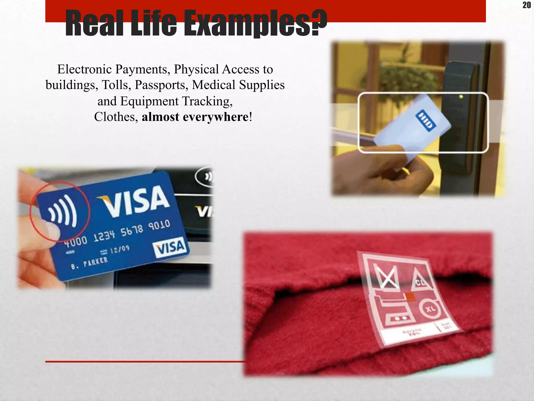 Real Life Examples?
Electronic Payments, Physical Access to
buildings, Tolls, Passports, Medical Supplies
and Equipment Tracking,
Clothes, almost everywhere!
20
 