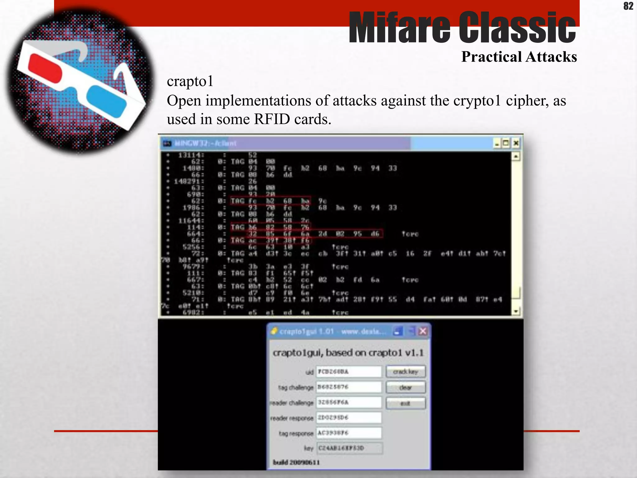 Mifare ClassicPractical Attacks
crapto1
Open implementations of attacks against the crypto1 cipher, as
used in some RFID cards.
82
 