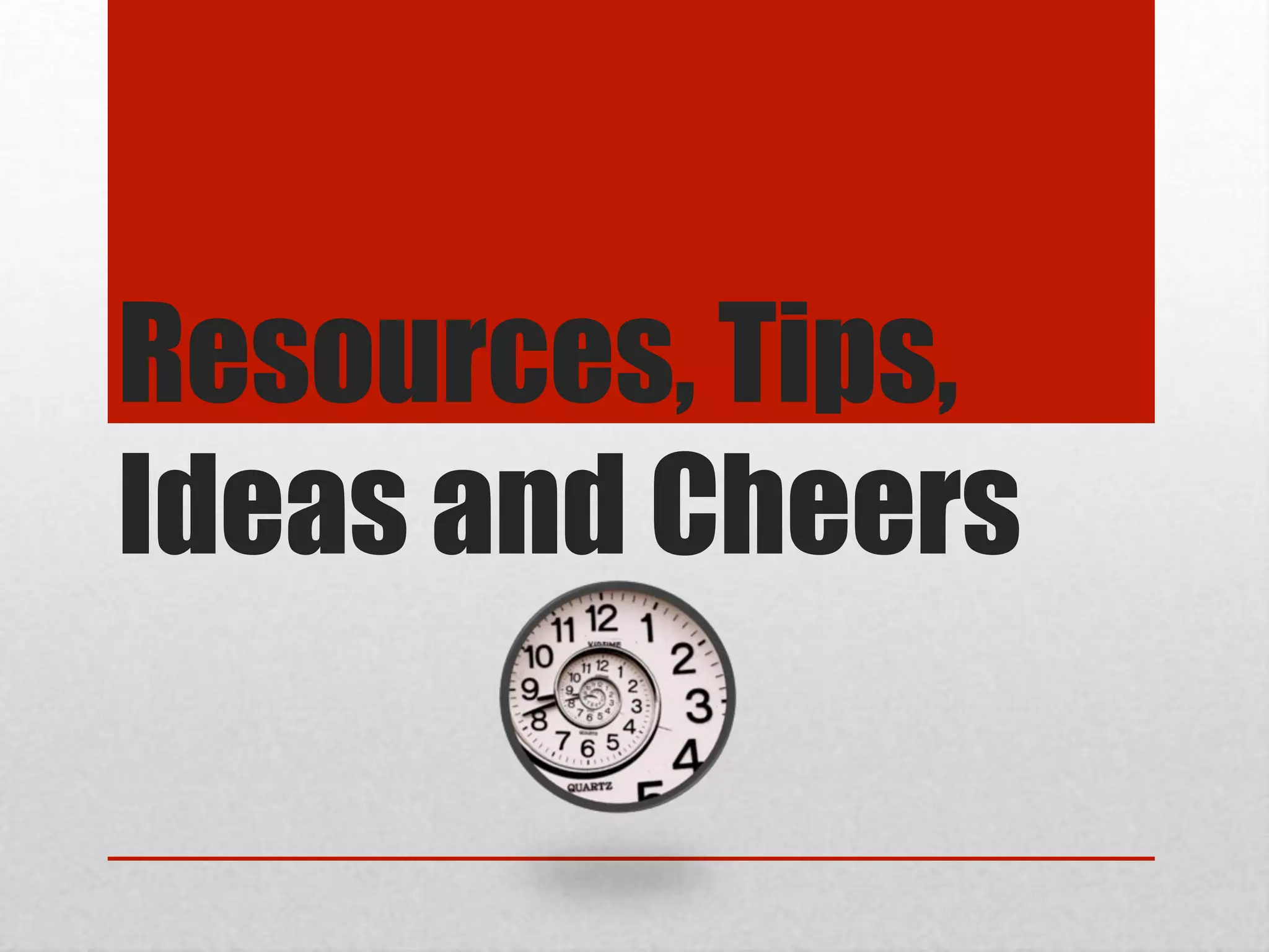 Resources, Tips,
Ideas and Cheers
 