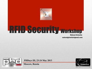 RFID Security WorkshopNahuel Grisolía
PHDays III, 23-24 May 2013
Moscow, Russia
nahuelgrisolia@gmail.com
 