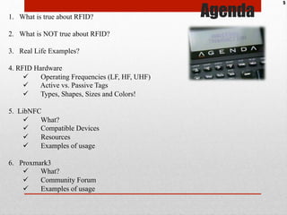 1.  What is true about RFID?
2.  What is NOT true about RFID?
3.  Real Life Examples?
4. RFID Hardware
!  Operating Freque...