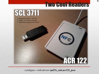 Two Cool Readers
1. Proprietary Driver = PC/SC
2. libNFC, no driver (! libusb)
3. ifdnfc (beta, opensource PC/S)
./configu...