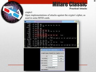 Mifare ClassicPractical Attacks
crapto1
Open implementations of attacks against the crypto1 cipher, as
used in some RFID c...