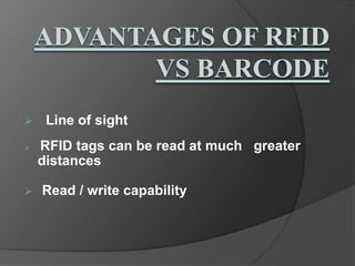  Line of sight
RFID tags can be read at much greater
distances
Read / write capability