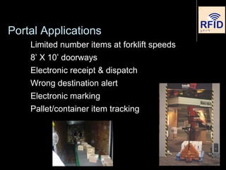 Portal Applications
Limited number items at forklift speeds
8’ X 10’ doorways
Electronic receipt & dispatch
Wrong destination alert
Electronic marking
Pallet/container item tracking
 