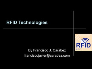 RFID Technologies
By Francisco J. Carabez
franciscojavier@carabez.com
 