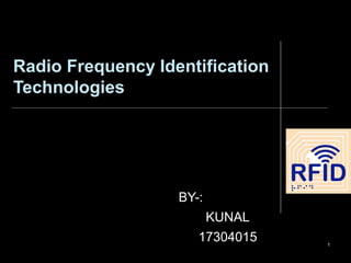 Radio Frequency Identification
Technologies
BY-:
KUNAL
17304015 1
 