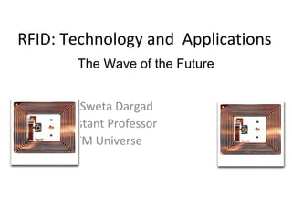 RFID: Technology and Applications
By: Sweta Dargad
Assistant Professor
ITM Universe
The Wave of the Future
 