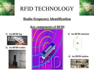 RFID TECHNOLOGY ,[object Object],[object Object],[object Object],[object Object],3}  An RFID antenna   4}  An RFID station   