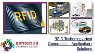 +
RFID Technology Next
Generation Application :
Solutions
 