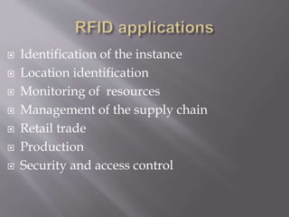  Identification of the instance
 Location identification
 Monitoring of resources
 Management of the supply chain
 Retail trade
 Production
 Security and access control
 
