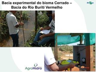 Bacia experimental do bioma Cerrado –
Bacia do Rio Buriti Vermelho
 