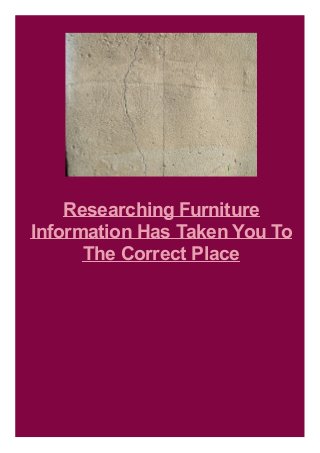 Researching Furniture
Information Has Taken You To
The Correct Place

 