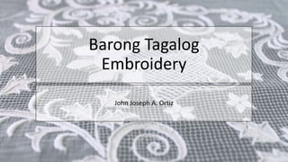 Barong Tagalog
Embroidery
John Joseph A. Ortiz
 