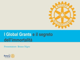 I Global Grants e il segreto 
dell’immortalità 
Presentatore Bruno Nigro 
 