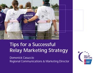 Tips for a Successful
Relay Marketing Strategy
Domenick Casuccio
Regional Communications & Marketing Director
 