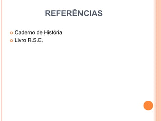 REFERÊNCIAS
 Caderno de História
 Livro R.S.E.
 