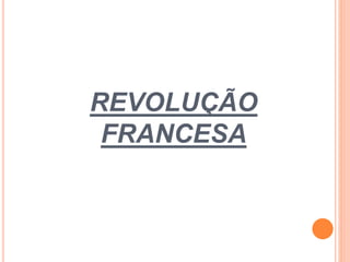 REVOLUÇÃO
FRANCESA
 