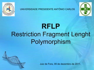 UNIVERSIDADE PRESIDENTE ANTÔNIO CARLOS




                 RFLP
Restriction Fragment Lenght
       Polymorphism


                Juiz de Fora, 09 de dezembro de 2011.
 