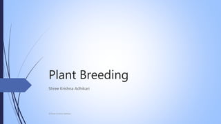Plant Breeding
Shree Krishna Adhikari
©Shree Krishna Adhikari
 