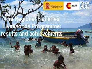 The Regional Fisheries
Livelihoods Programme:
results and achievements
 