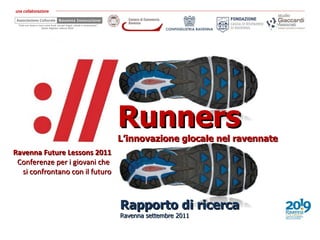Runners L’innovazione glocale nel ravennate Ravenna Future Lessons 2011 Conferenze per i giovani che  si confrontano con il futuro una collaborazione Rapporto di ricerca Ravenna settembre 2011 