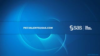 Copyr ight © 2012, SAS Institute Inc. All rights reser ved. www.SAS.com
PAT.VALENTE@SAS.COM
 