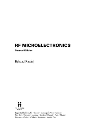 RF MICROELECTRONICS
Second Edition
Behzad Razavi
Upper Saddle River, NJ • Boston • Indianapolis • San Francisco
New York • Toronto • Montreal • London • Munich • Paris • Madrid
Capetown • Sydney • Tokyo • Singapore • Mexico City
 