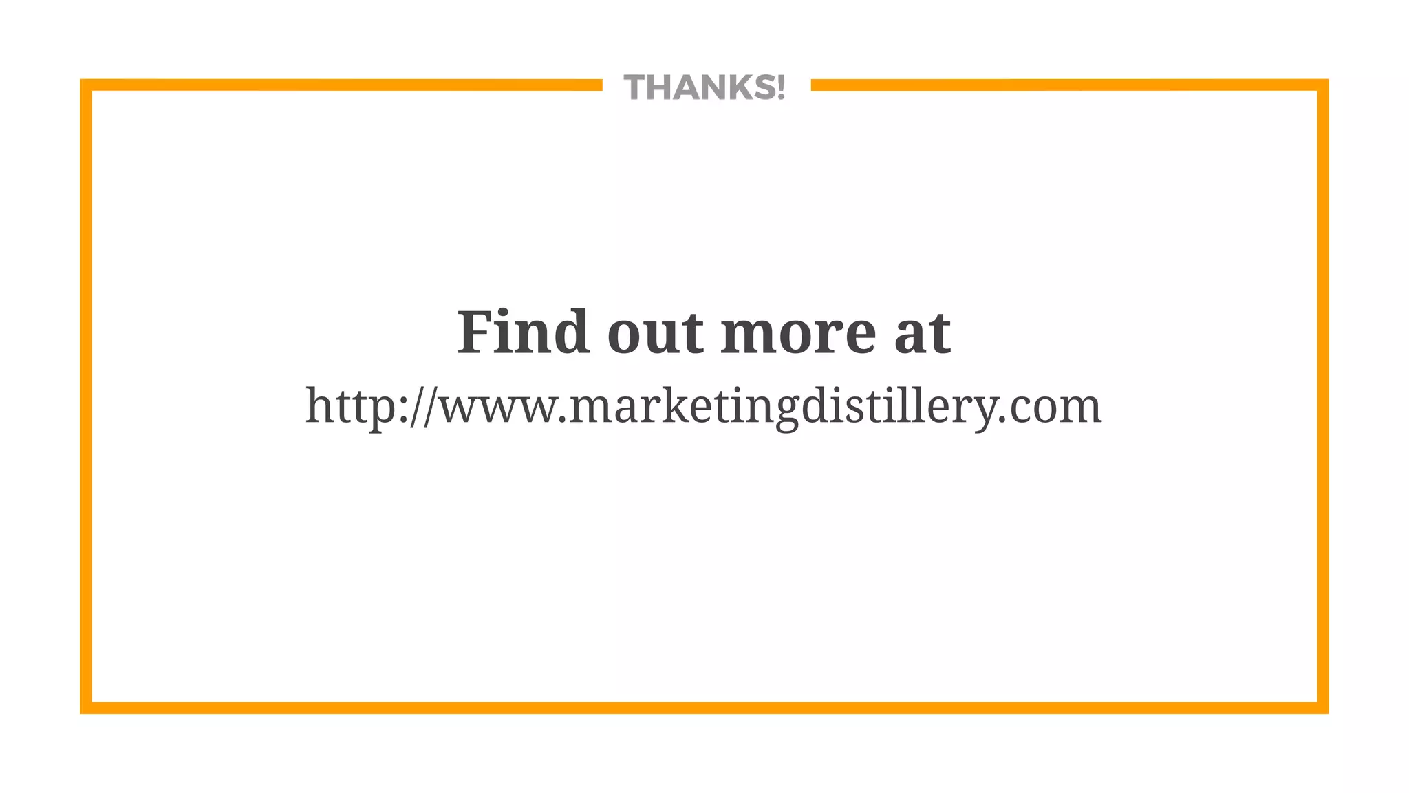 THANKS!
Find out more at
http://www.marketingdistillery.com
 
