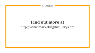 THANKS!
Find out more at
http://www.marketingdistillery.com
 