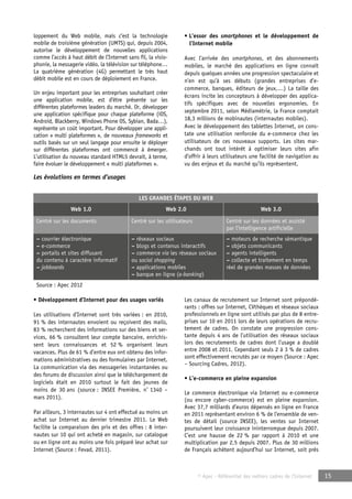 LES GRANDES ÉTAPES DU WEB 
Web 1.0 Web 2.0 Web 3.0 
Centré sur les documents Centré sur les utilisateurs Centré sur les données et assisté 
par l’intelligence artificielle 
© Apec - Référentiel des métiers cadres de l’Internet 15 
loppement du Web mobile, mais c’est la technologie 
mobile de troisième génération (UMTS) qui, depuis 2004, 
autorise le développement de nouvelles applications 
comme l’accès à haut débit de l’Internet sans fil, la visio-phonie, 
la messagerie vidéo, la télévision sur téléphone… 
La quatrième génération (4G) permettant le très haut 
débit mobile est en cours de déploiement en France. 
Un enjeu important pour les entreprises souhaitant créer 
une application mobile, est d’être présente sur les 
différentes plateformes leaders du marché. Or, développer 
une application spécifique pour chaque plateforme (iOS, 
Android, Blackberry, Windows Phone OS, Sybian, Bada…), 
représente un coût important. Pour développer une appli-cation 
« multi plateformes », de nouveaux frameworks et 
outils basés sur un seul langage pour ensuite le déployer 
sur différentes plateformes ont commencé à émerger. 
L’utilisation du nouveau standard HTML5 devrait, à terme, 
faire évoluer le développement « multi plateformes ». 
• L’essor des smartphones et le développement de 
l’Internet mobile 
Avec l’arrivée des smartphones, et des abonnements 
mobiles, le marché des applications en ligne connaît 
depuis quelques années une progression spectaculaire et 
n’en est qu’à ses débuts (grandes entreprises d’e-commerce, 
banques, éditeurs de jeux,…) La taille des 
écrans incite les concepteurs à développer des applica-tifs 
spécifiques avec de nouvelles ergonomies. En 
septembre 2011, selon Médiamétrie, la France comptait 
18,3 millions de mobinautes (internautes mobiles). 
Avec le développement des tablettes Internet, on cons-tate 
une utilisation renforcée du e-commerce chez les 
utilisateurs de ces nouveaux supports. Les sites mar-chands 
ont tout intérêt à optimiser leurs sites afin 
d’offrir à leurs utilisateurs une facilité de navigation au 
vu des enjeux et du marché qu’ils représentent. 
Les évolutions en termes d’usages 
• Développement d’Internet pour des usages variés 
Les utilisations d’Internet sont très variées : en 2010, 
91 % des internautes envoient ou reçoivent des mails, 
83 % recherchent des informations sur des biens et ser-vices, 
66 % consultent leur compte bancaire, enrichis-sent 
leurs connaissances et 52 % organisent leurs 
vacances. Plus de 61 % d’entre eux ont obtenu des infor-mations 
administratives ou des formulaires par Internet. 
La communication via des messageries instantanées ou 
des forums de discussion ainsi que le téléchargement de 
logiciels était en 2010 surtout le fait des jeunes de 
moins de 30 ans (source : INSEE Première, n° 1340 – 
mars 2011). 
Par ailleurs, 3 internautes sur 4 ont effectué au moins un 
achat sur Internet au dernier trimestre 2011. Le Web 
facilite la comparaison des prix et des offres : 8 inter-nautes 
sur 10 qui ont acheté en magasin, sur catalogue 
ou en ligne ont au moins une fois préparé leur achat sur 
Internet (Source : Fevad, 2011). 
Les canaux de recrutement sur Internet sont prépondé-rants 
: offres sur Internet, CVthèques et réseaux sociaux 
professionnels en ligne sont utilisés par plus de 8 entre-prises 
sur 10 en 2011 lors de leurs opérations de recru-tement 
de cadres. On constate une progression cons-tante 
depuis 4 ans de l’utilisation des réseaux sociaux 
lors des recrutements de cadres dont l’usage a doublé 
entre 2008 et 2011. Cependant seuls 2 à 3 % de cadres 
sont effectivement recrutés par ce moyen (Source : Apec 
– Sourcing Cadres, 2012). 
• L’e-commerce en pleine expansion 
Le commerce électronique via Internet ou e-commerce 
(ou encore cyber-commerce) est en pleine expansion. 
Avec 37,7 milliards d’euros dépensés en ligne en France 
en 2011 représentant environ 6 % de l’ensemble de ven-tes 
de détail (source INSEE), les ventes sur Internet 
poursuivent leur croissance ininterrompue depuis 2007. 
C’est une hausse de 22 % par rapport à 2010 et une 
multiplication par 2,5 depuis 2007. Plus de 30 millions 
de Français achètent aujourd’hui sur Internet, soit près 
– courrier électronique 
– e-commerce 
– portails et sites diffusant 
du contenu à caractère informatif 
– jobboards 
– réseaux sociaux 
– blogs et contenus interactifs 
– commerce via les réseaux sociaux 
ou social shopping 
– applications mobiles 
– banque en ligne (e-banking) 
– moteurs de recherche sémantique 
– objets communicants 
– agents intelligents 
– collecte et traitement en temps 
réel de grandes masses de données 
Source : Apec 2012 
 