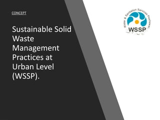 Sustainable Solid
Waste
Management
Practices at
Urban Level
(WSSP).
CONCEPT
 