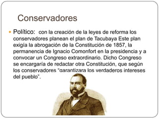 Conservadores
 Político: con la creación de la leyes de reforma los
  conservadores planean el plan de Tacubaya Este plan...
