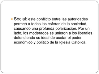  Social: este conflicto entre las autoridades
  permeó a todas las esferas de la sociedad,
  causando una profunda polari...
