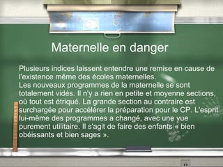 Maternelle en danger Plusieurs indices laissent entendre une remise en cause de l'existence même des écoles maternelles. 