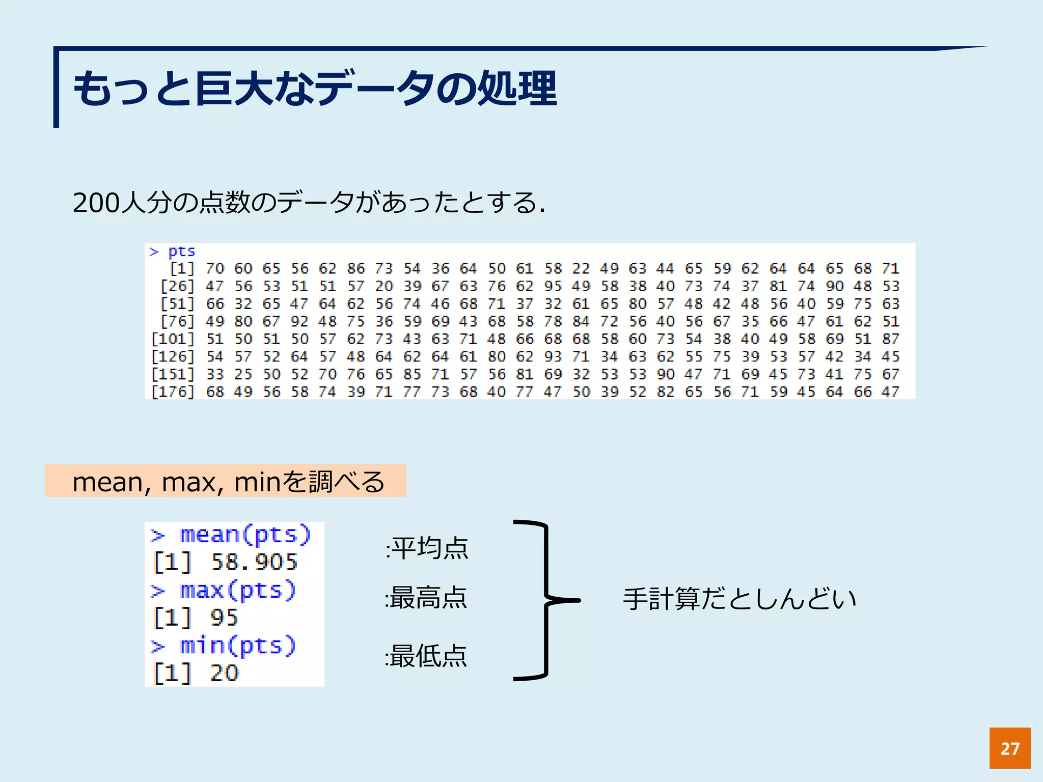 もっと巨大なデータの処理
27
200人分の点数のデータがあったとする.
mean, max, minを調べる
:平均点
:最高点
:最低点
手計算だとしんどい
 