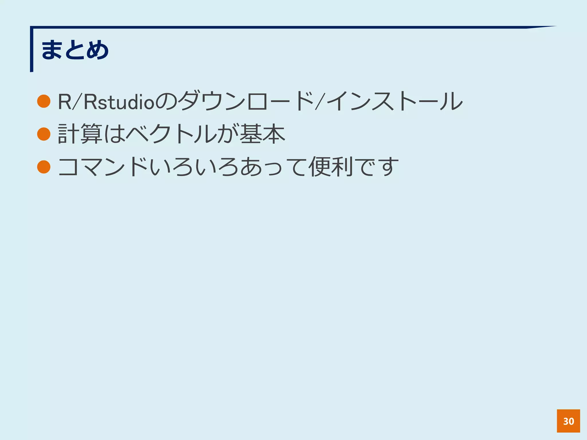 まとめ
 R/Rstudioのダウンロード/インストール
 計算はベクトルが基本
 コマンドいろいろあって便利です
30
 