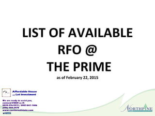 LIST OF AVAILABLE
RFO @
THE PRIME
as of February 22, 2015
 
