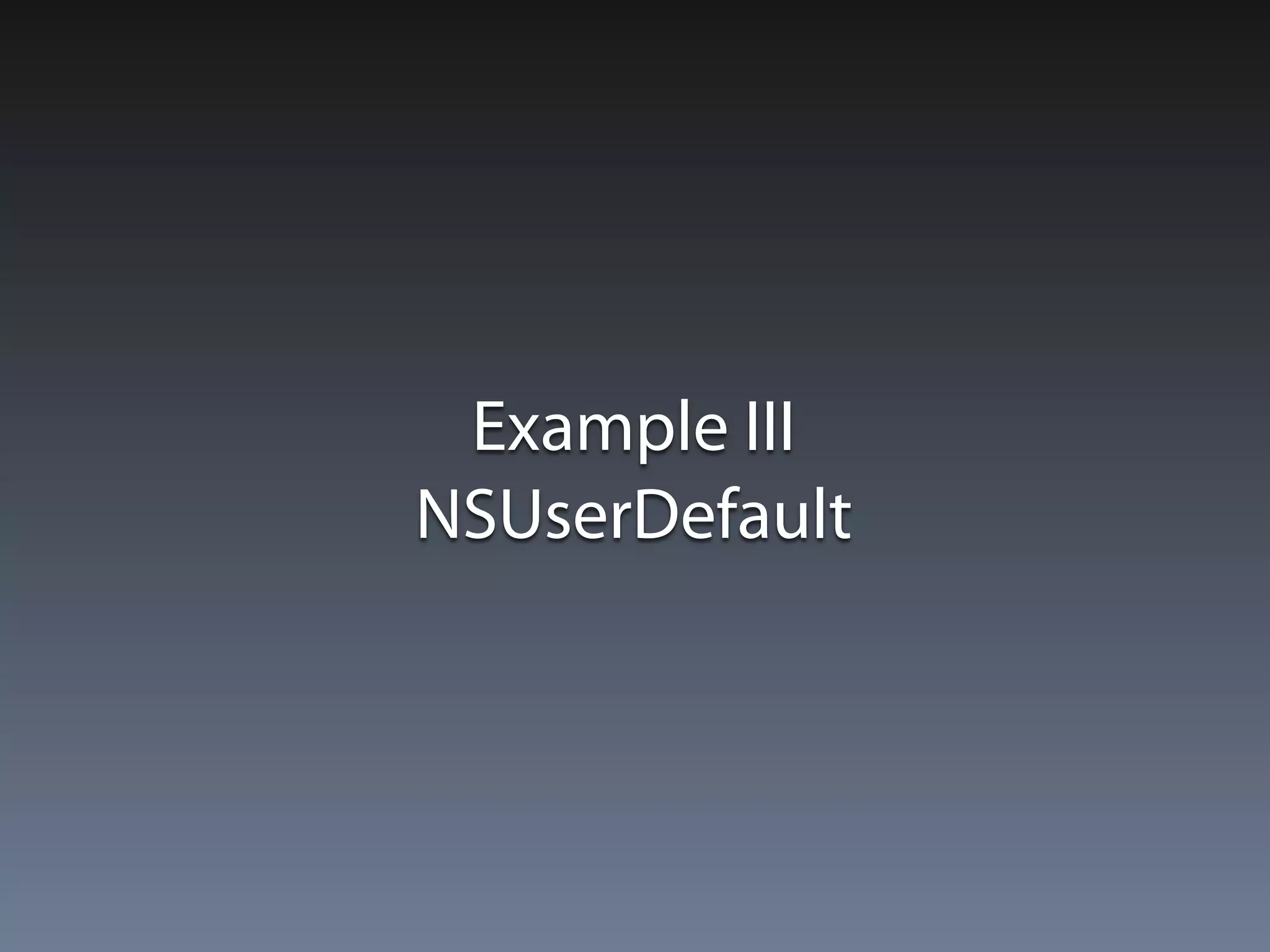 Example III 
NSUserDefault 
 
