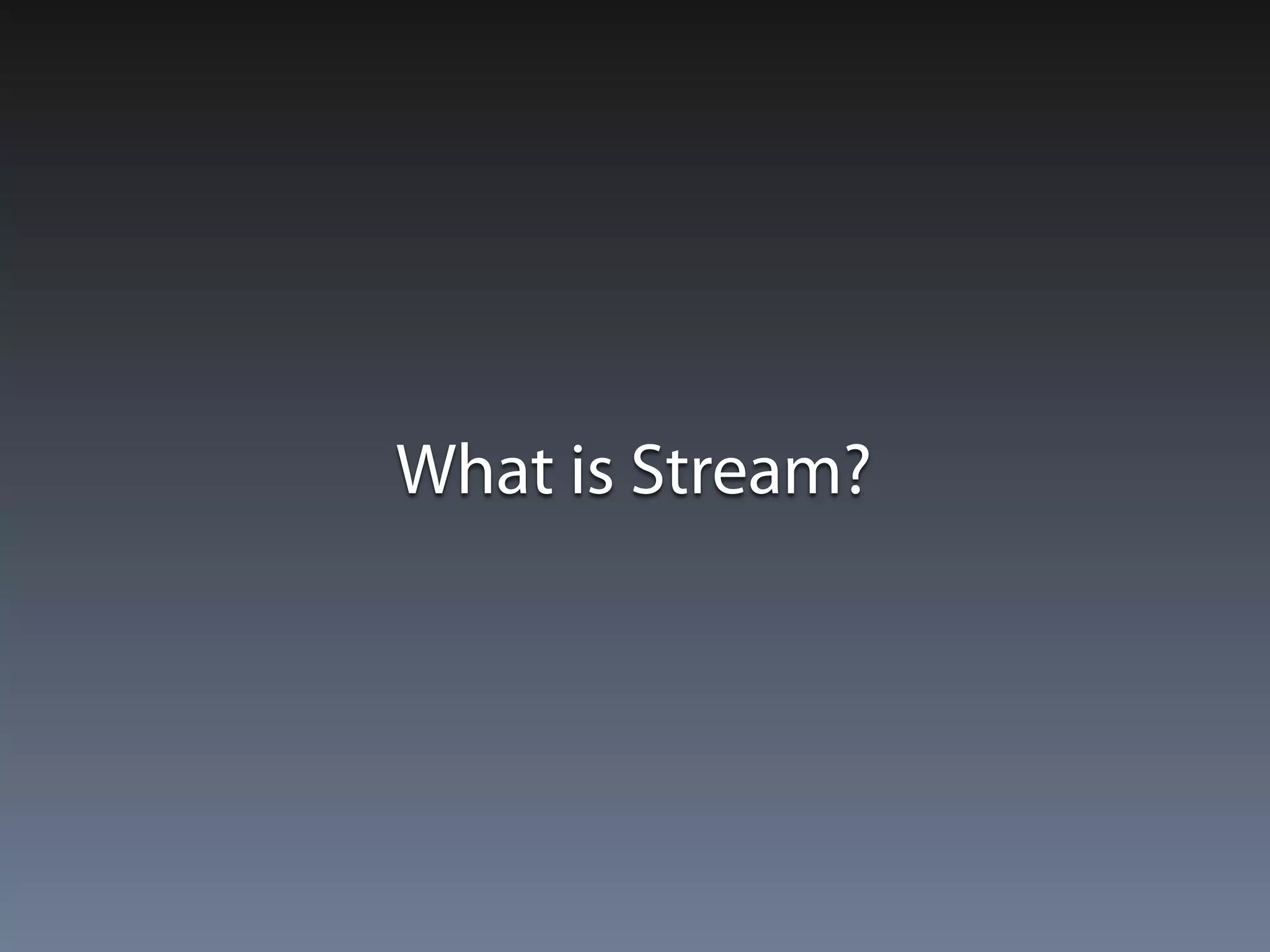What is Stream? 
 