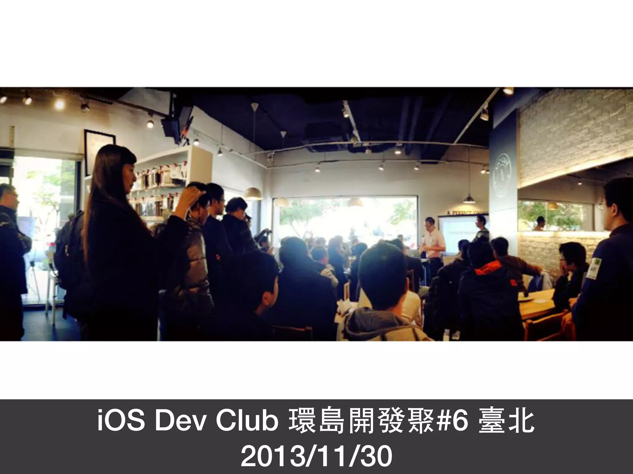 iOS Dev Club 環島開發聚#6 臺北 
2013/11/30 
 