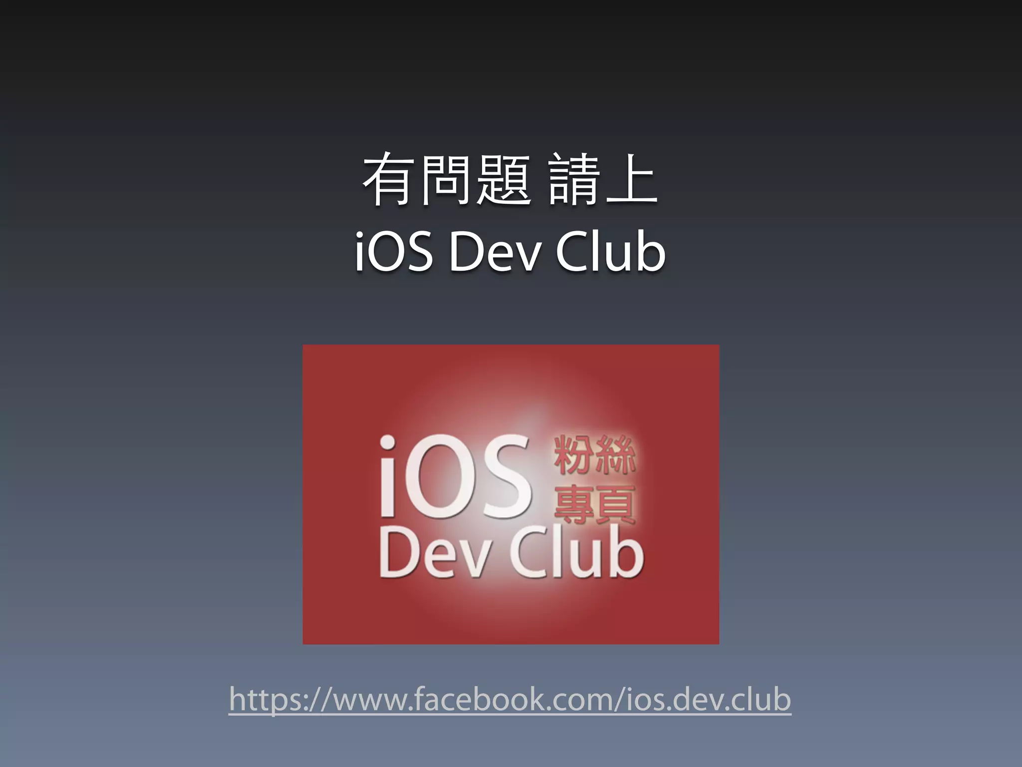 有問題 請上 
iOS Dev Club 
https://www.facebook.com/ios.dev.club 
 