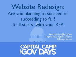 Website Redesign:
Are you planning to succeed or
succeeding to fail?
It all starts with your RFP.
David Minton @DH_David
Stephen Pashby @DH_Stephen
@DesignHammer
 