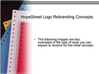 HopeStreet Logo Rebranding Concepts   The following images are two examples of the type of work you can expect to receive for the initial concept. 