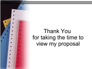 Thank You  for taking the time to view my proposal 