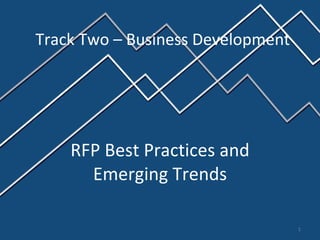 RFP Best Practices and Emerging Trends Track Two – Business Development 